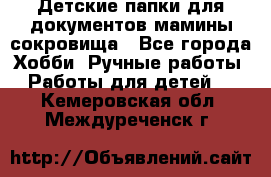 Детские папки для документов,мамины сокровища - Все города Хобби. Ручные работы » Работы для детей   . Кемеровская обл.,Междуреченск г.